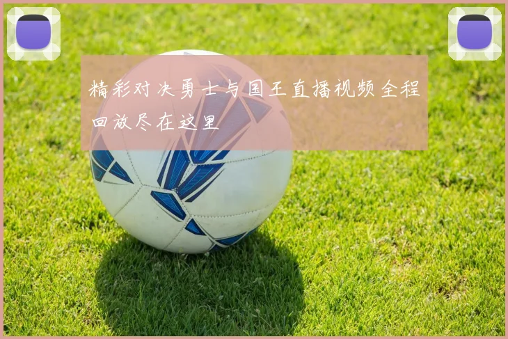 精彩对决勇士与国王直播视频全程回放尽在这里